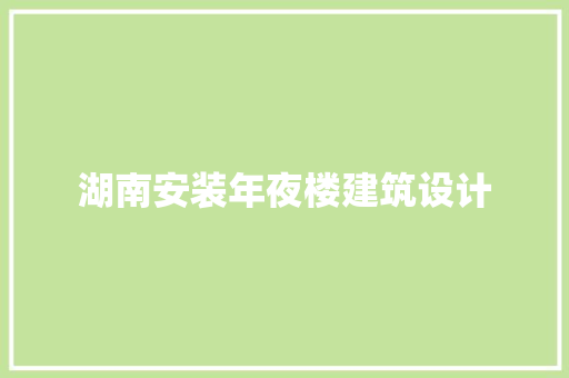 湖南安装年夜楼建筑设计