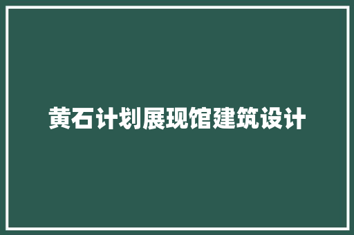 黄石计划展现馆建筑设计