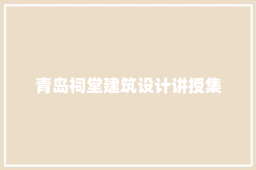 青岛祠堂建筑设计讲授集