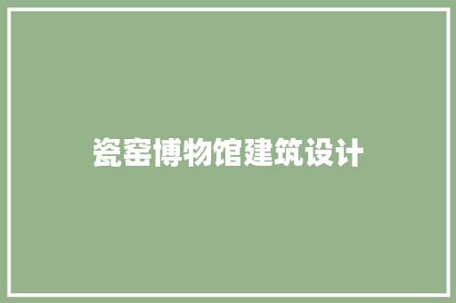 瓷窑博物馆建筑设计 常用建材
