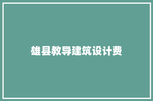 雄县教导建筑设计费