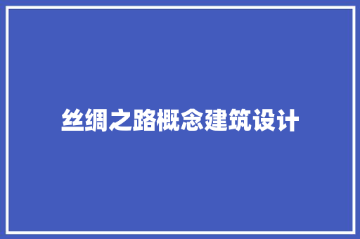 丝绸之路概念建筑设计