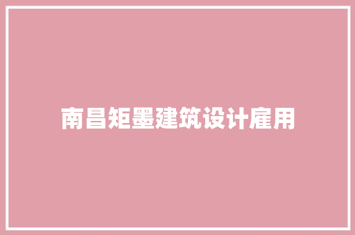 南昌矩墨建筑设计雇用