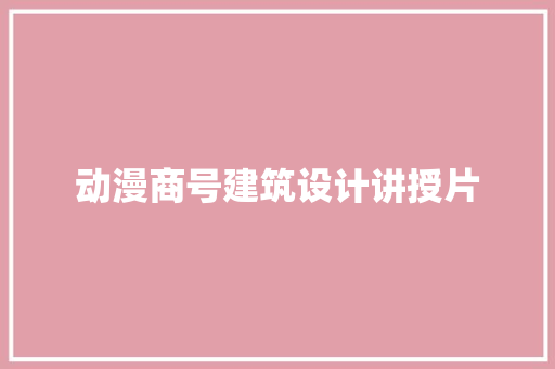 动漫商号建筑设计讲授片