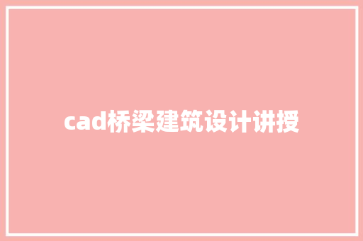 cad桥梁建筑设计讲授