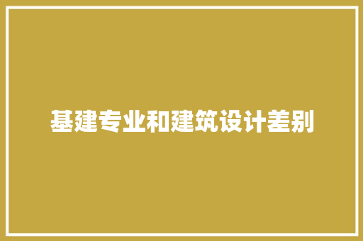 基建专业和建筑设计差别