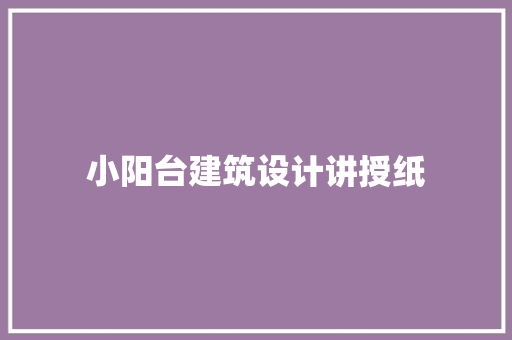 小阳台建筑设计讲授纸