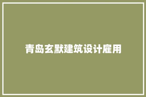 青岛玄默建筑设计雇用