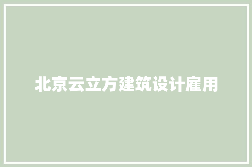 北京云立方建筑设计雇用