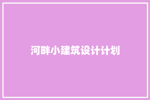 河畔小建筑设计计划