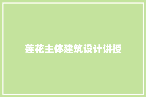 莲花主体建筑设计讲授
