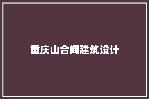 重庆山合间建筑设计