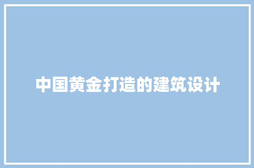 中国黄金打造的建筑设计