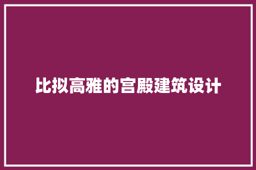 比拟高雅的宫殿建筑设计