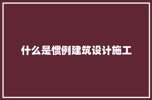 什么是惯例建筑设计施工