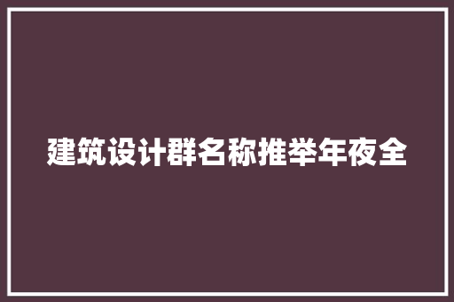 建筑设计群名称推举年夜全