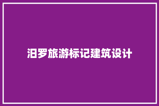 汨罗旅游标记建筑设计