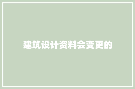 建筑设计资料会变更的
