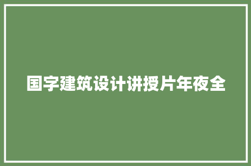 国字建筑设计讲授片年夜全