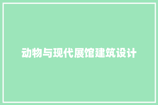 动物与现代展馆建筑设计 常见问题