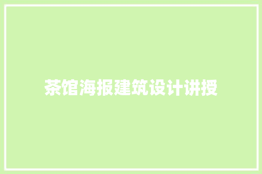 茶馆海报建筑设计讲授