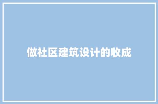 做社区建筑设计的收成