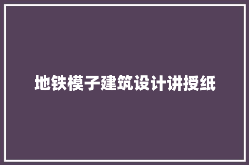 地铁模子建筑设计讲授纸