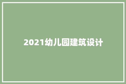 2021幼儿园建筑设计