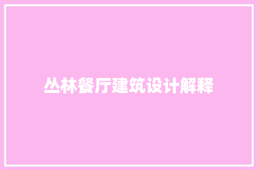 丛林餐厅建筑设计解释
