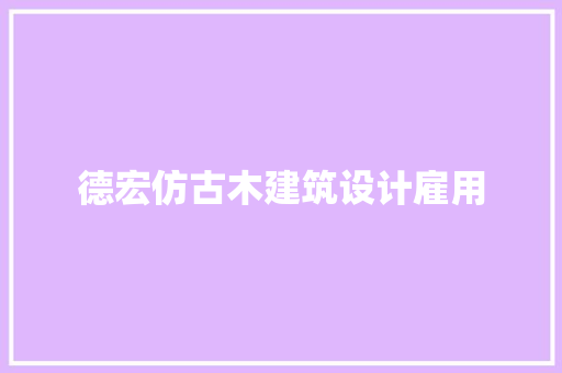 德宏仿古木建筑设计雇用