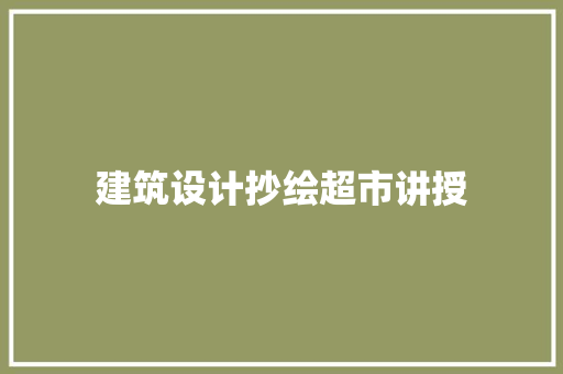 建筑设计抄绘超市讲授