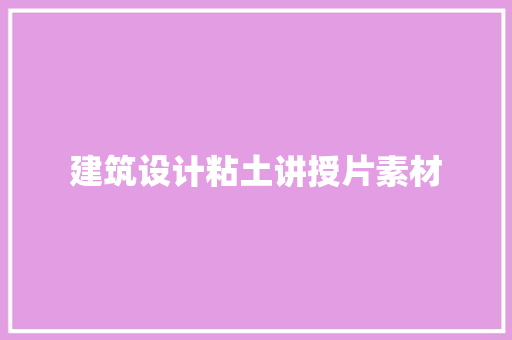 建筑设计粘土讲授片素材
