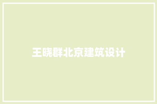 王晓群北京建筑设计
