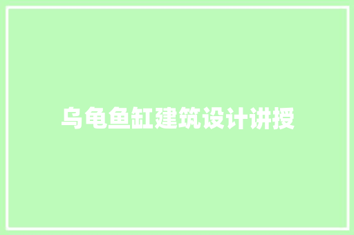 乌龟鱼缸建筑设计讲授
