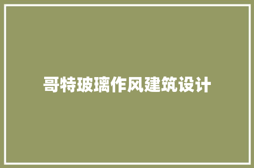 哥特玻璃作风建筑设计 材料设备