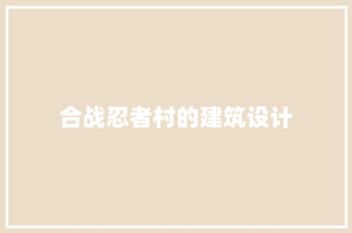 合战忍者村的建筑设计