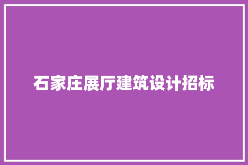 石家庄展厅建筑设计招标