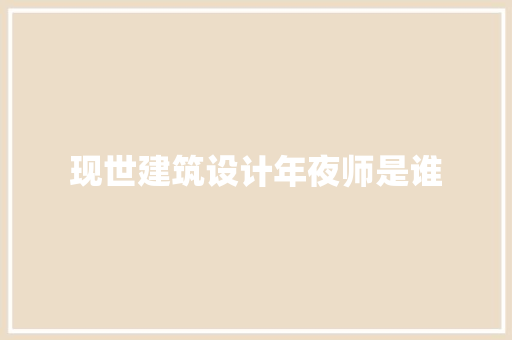 现世建筑设计年夜师是谁