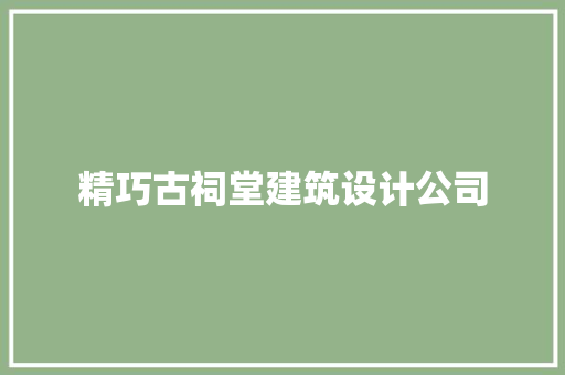 精巧古祠堂建筑设计公司 施工工艺