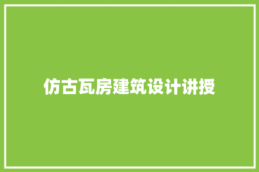 仿古瓦房建筑设计讲授