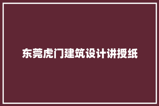 东莞虎门建筑设计讲授纸