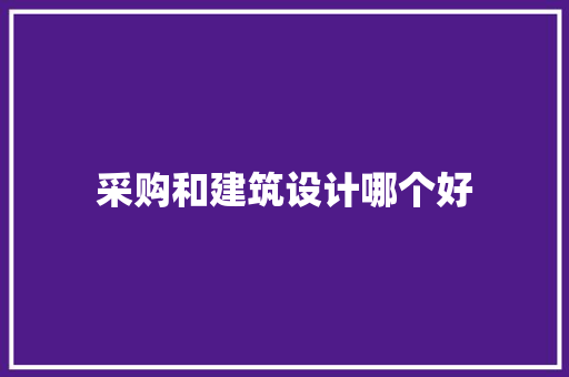 采购和建筑设计哪个好