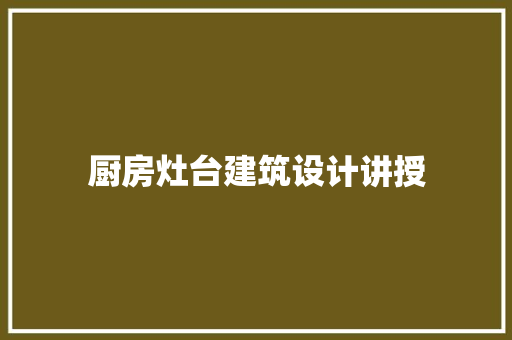 厨房灶台建筑设计讲授