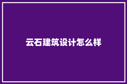 云石建筑设计怎么样