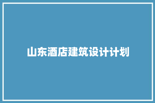 山东酒店建筑设计计划