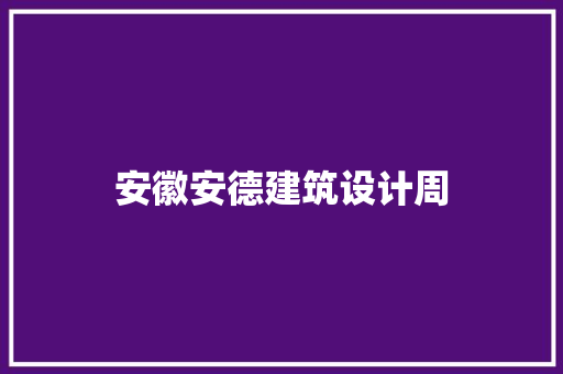 安徽安德建筑设计周