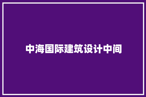 中海国际建筑设计中间