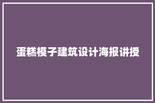 蛋糕模子建筑设计海报讲授