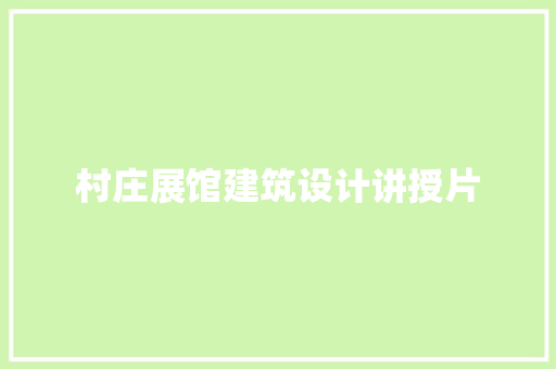 村庄展馆建筑设计讲授片