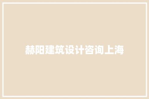 赫阳建筑设计咨询上海